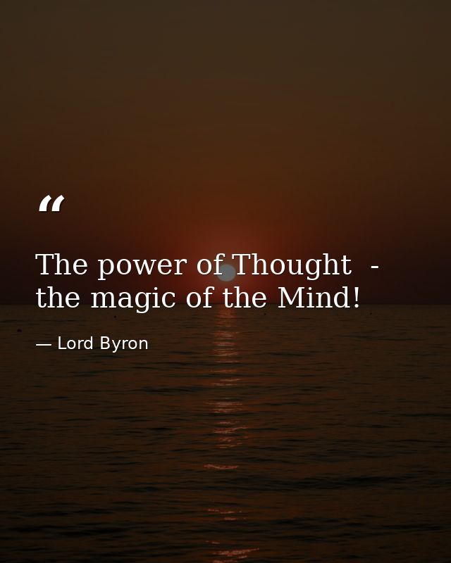 The power of Thought  - the magic of the Mind! — Lord Byron