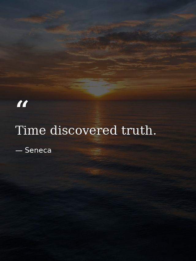 Time discovered truth. — Seneca