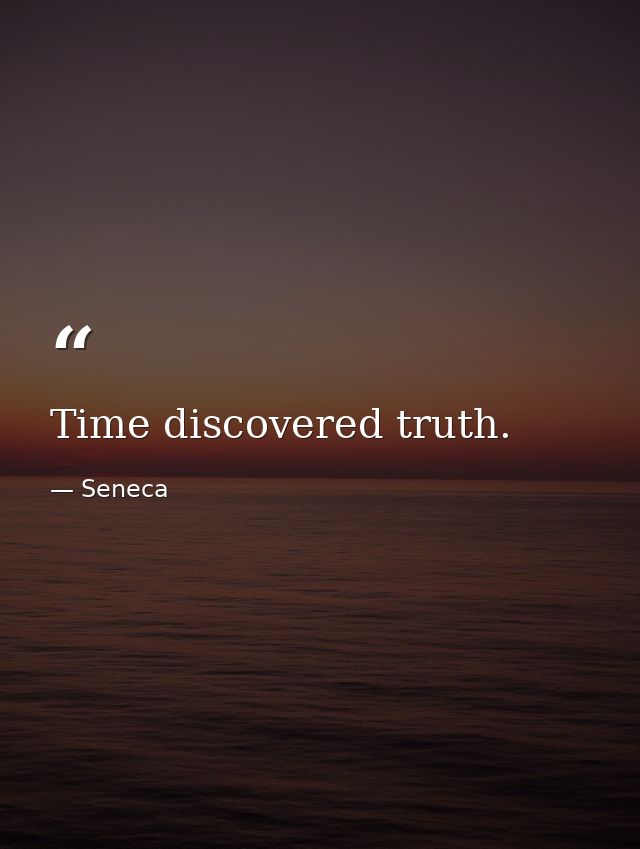 Time discovered truth. — Seneca