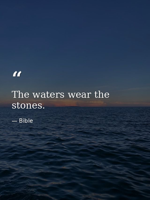 The waters wear the stones. — Bible