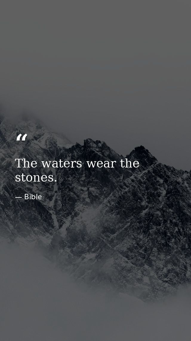 The waters wear the stones. — Bible