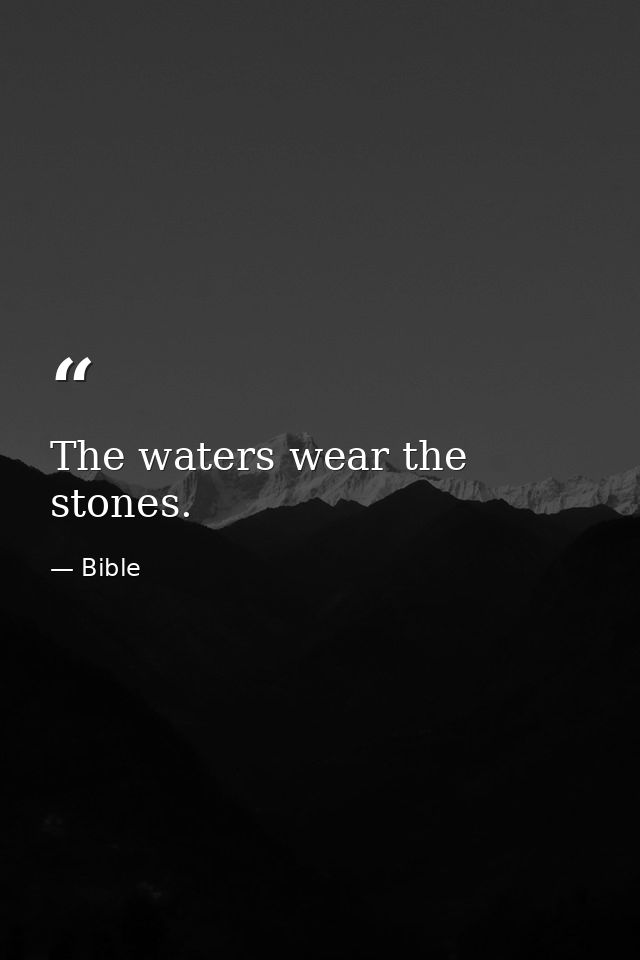 The waters wear the stones. — Bible