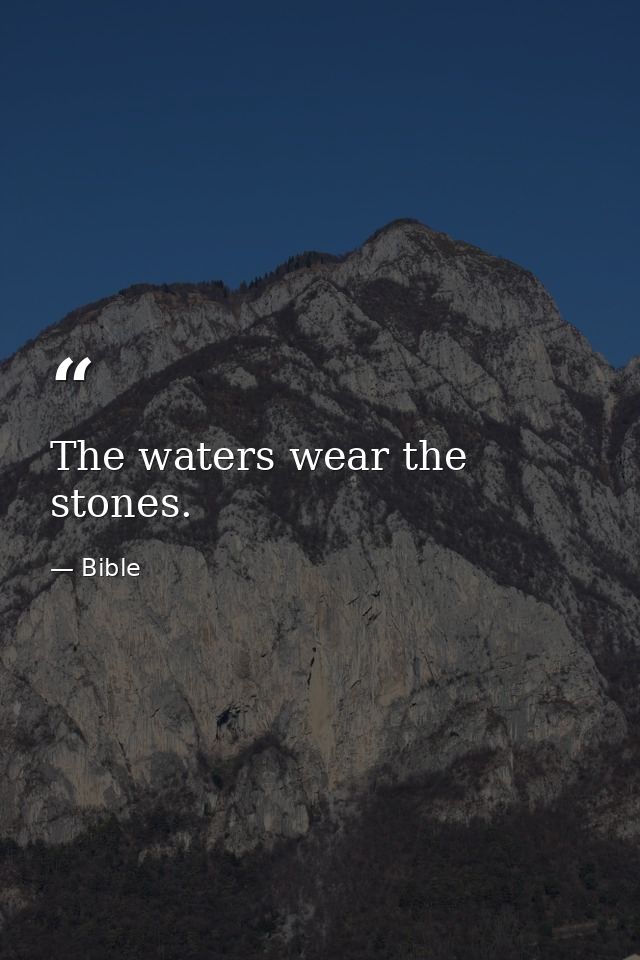 The waters wear the stones. — Bible