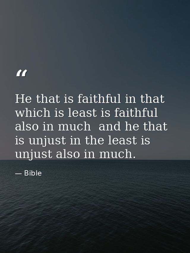 He that is faithful in that which is least is faithful also in much  and he that is unjust in the least is unjust also i — Bible