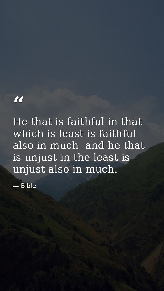 He that is faithful in that which is least is faithful also in much  and he that is unjust in the least is unjust also i — Bible