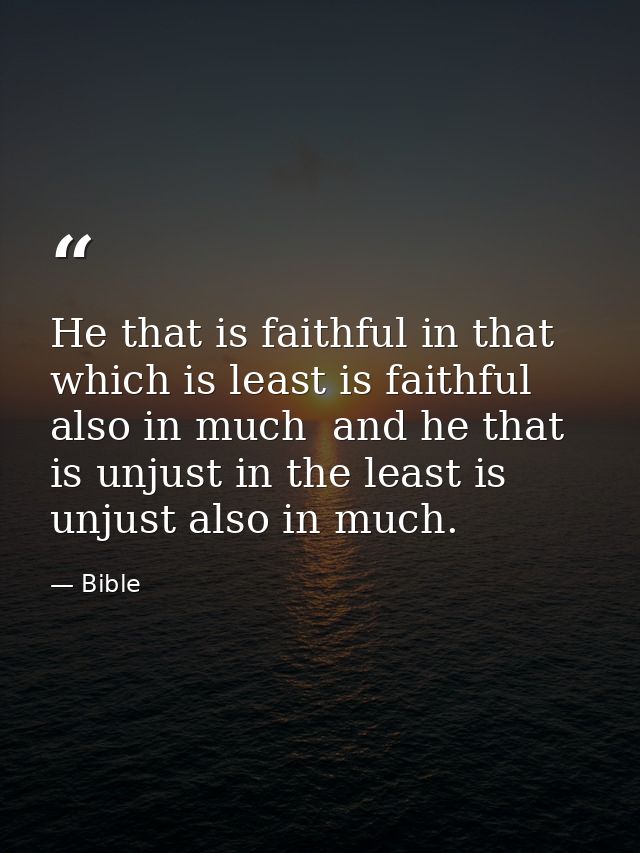 He that is faithful in that which is least is faithful also in much  and he that is unjust in the least is unjust also i — Bible