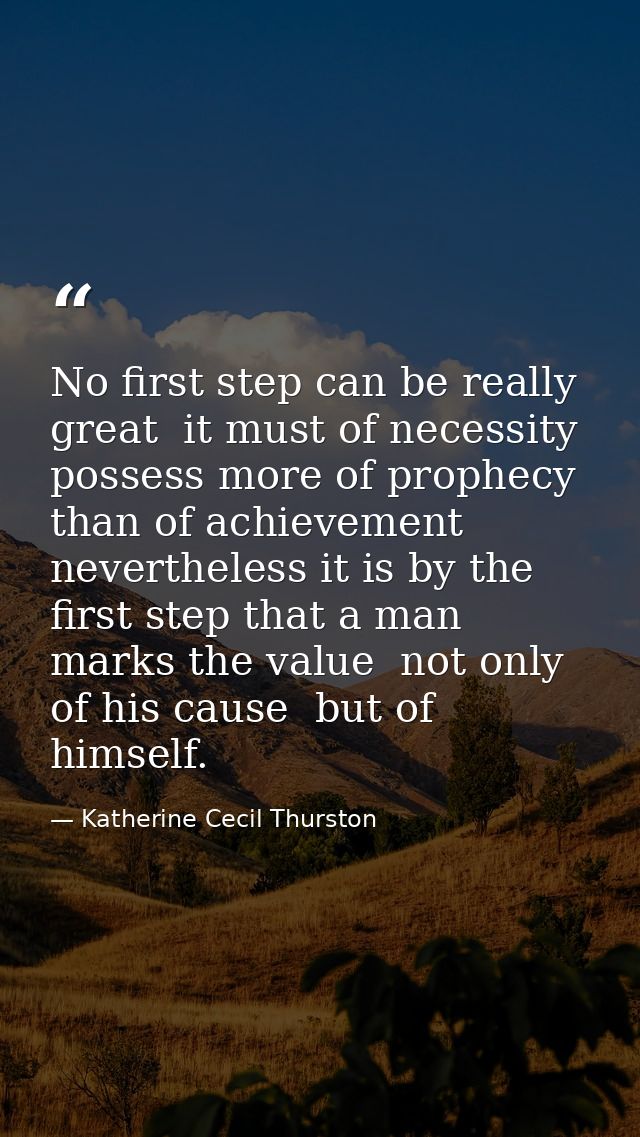 No first step can be really great  it must of necessity possess more of prophecy than of achievement  nevertheless it is — Katherine Cecil Thurston