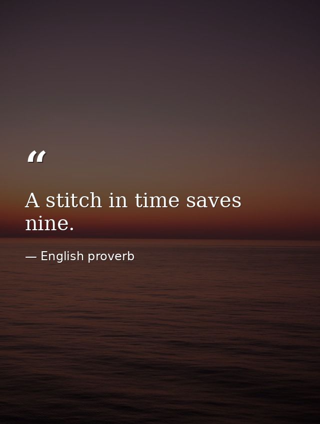 A stitch in time saves nine. — English proverb