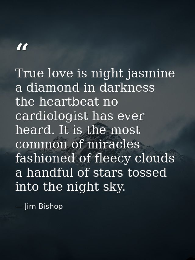 True love is night jasmine  a diamond in darkness  the heartbeat no cardiologist has ever heard. It is the most common o — Jim Bishop