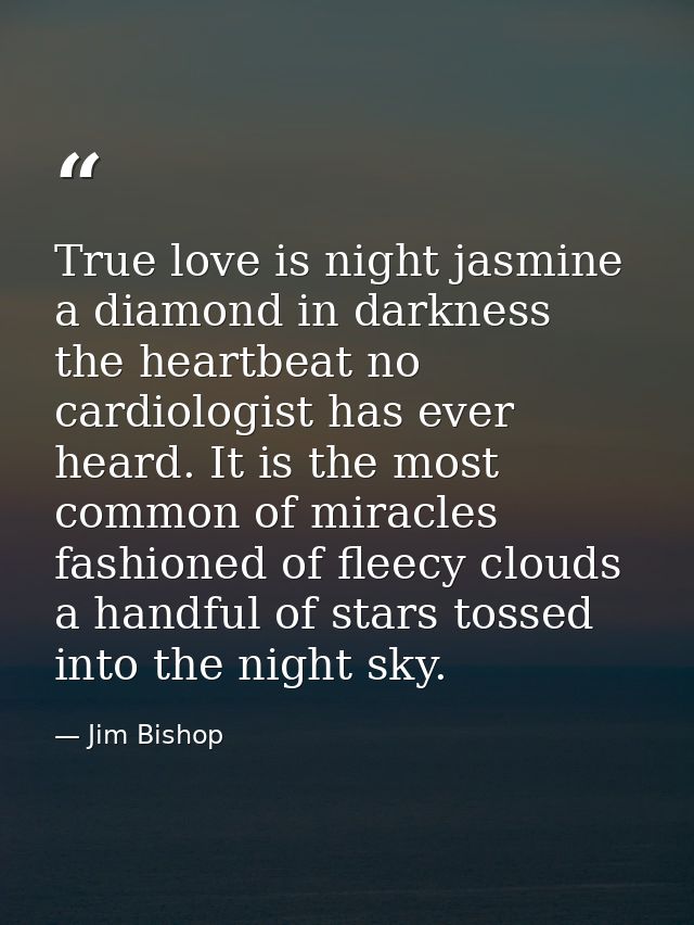 True love is night jasmine  a diamond in darkness  the heartbeat no cardiologist has ever heard. It is the most common o — Jim Bishop