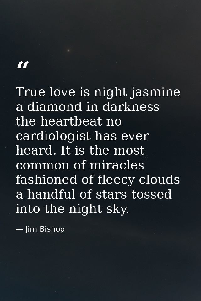 True love is night jasmine  a diamond in darkness  the heartbeat no cardiologist has ever heard. It is the most common o — Jim Bishop