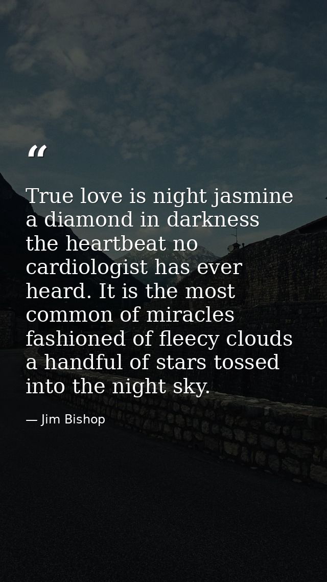 True love is night jasmine  a diamond in darkness  the heartbeat no cardiologist has ever heard. It is the most common o — Jim Bishop