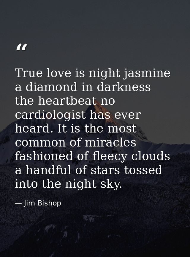 True love is night jasmine  a diamond in darkness  the heartbeat no cardiologist has ever heard. It is the most common o — Jim Bishop