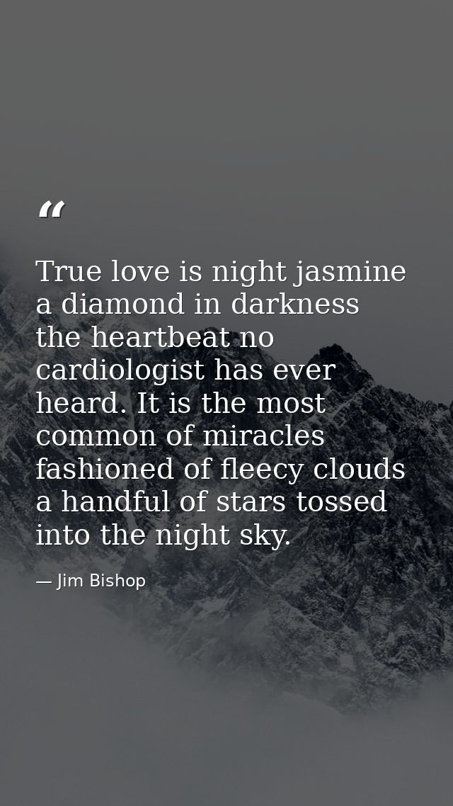 True love is night jasmine  a diamond in darkness  the heartbeat no cardiologist has ever heard. It is the most common o — Jim Bishop