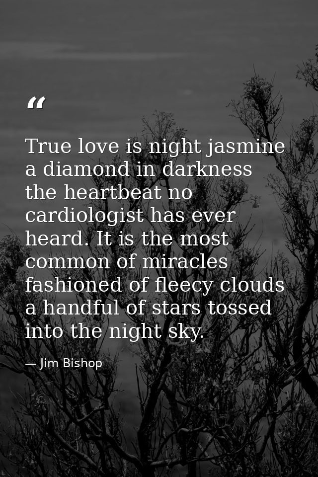 True love is night jasmine  a diamond in darkness  the heartbeat no cardiologist has ever heard. It is the most common o — Jim Bishop