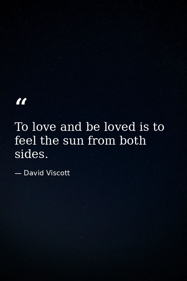To love and be loved is to feel the sun from both sides. — David Viscott