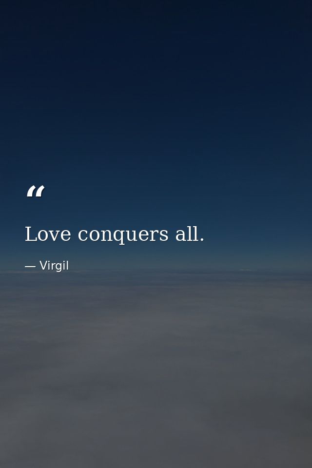 Love conquers all. — Virgil