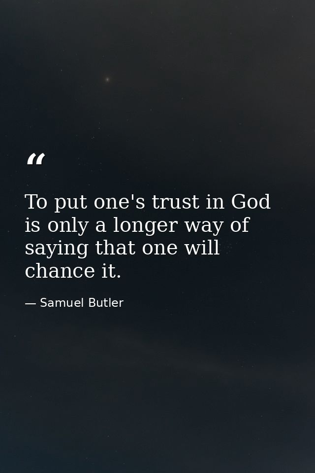 To put one's trust in God is only a longer way of saying that one will chance it. — Samuel Butler