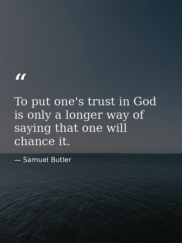 To put one's trust in God is only a longer way of saying that one will chance it. — Samuel Butler