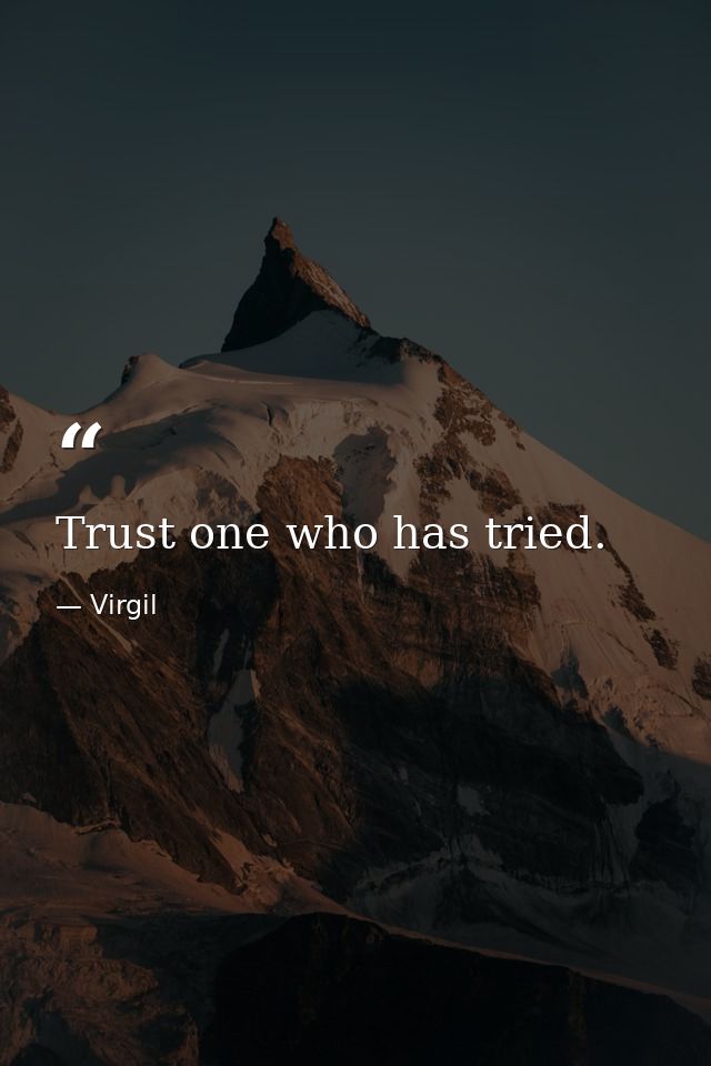 Trust one who has tried. — Virgil