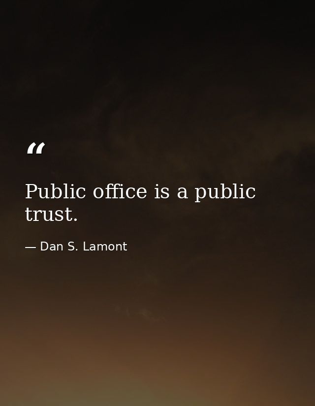 Public office is a public trust. — Dan S. Lamont