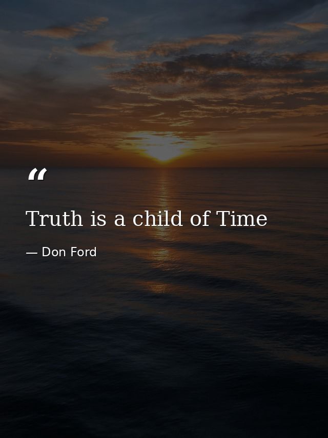 Truth is a child of Time — Don Ford