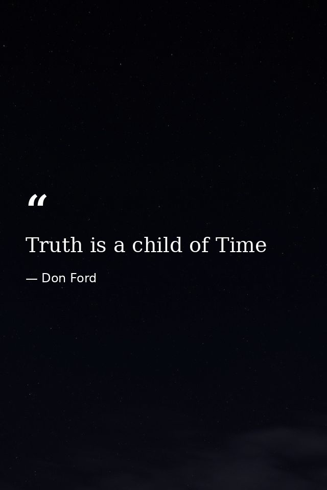 Truth is a child of Time — Don Ford