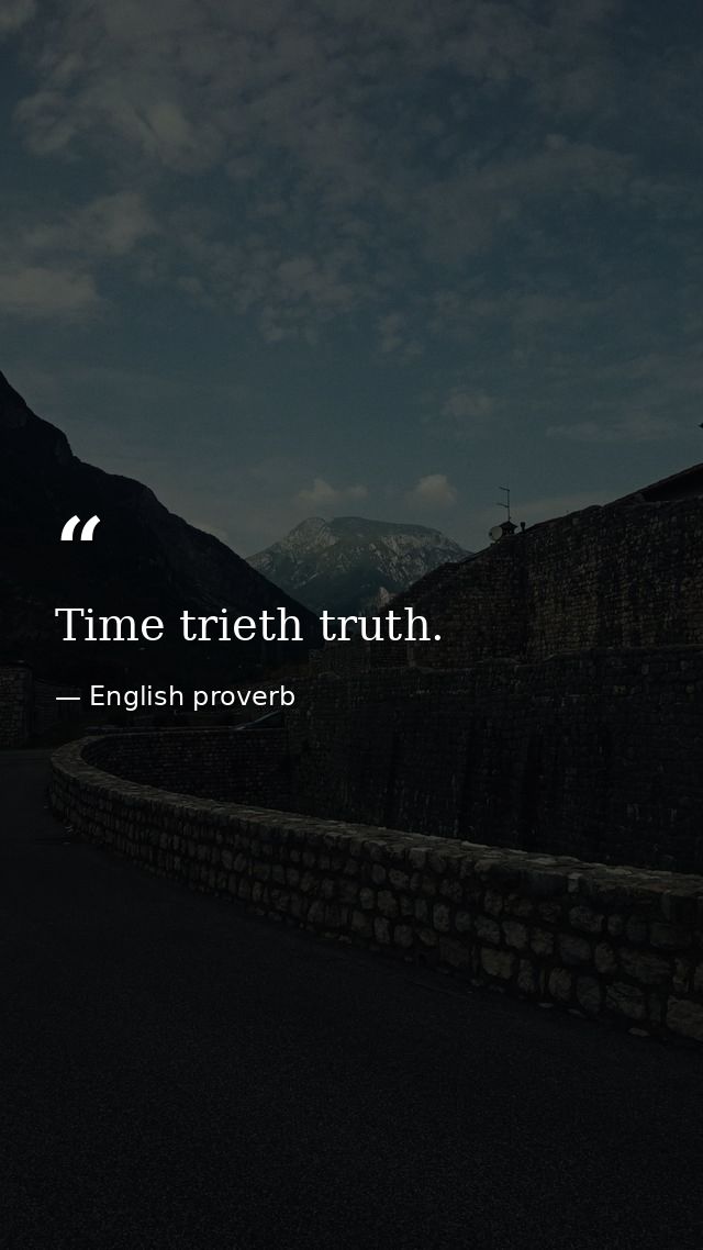Time trieth truth. — English proverb
