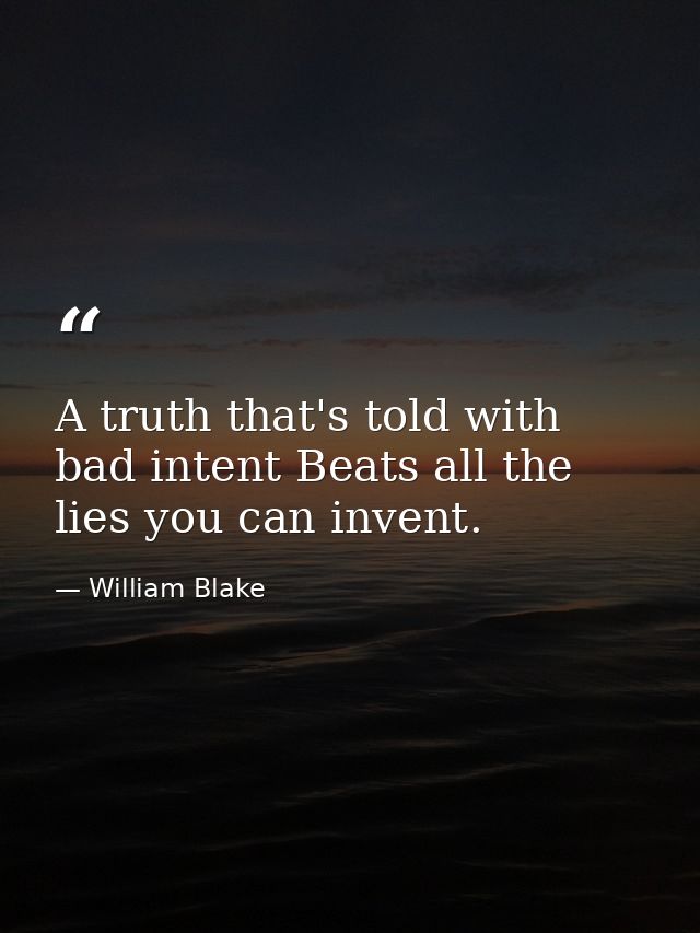 A truth that's told with bad intent Beats all the lies you can invent. — William Blake