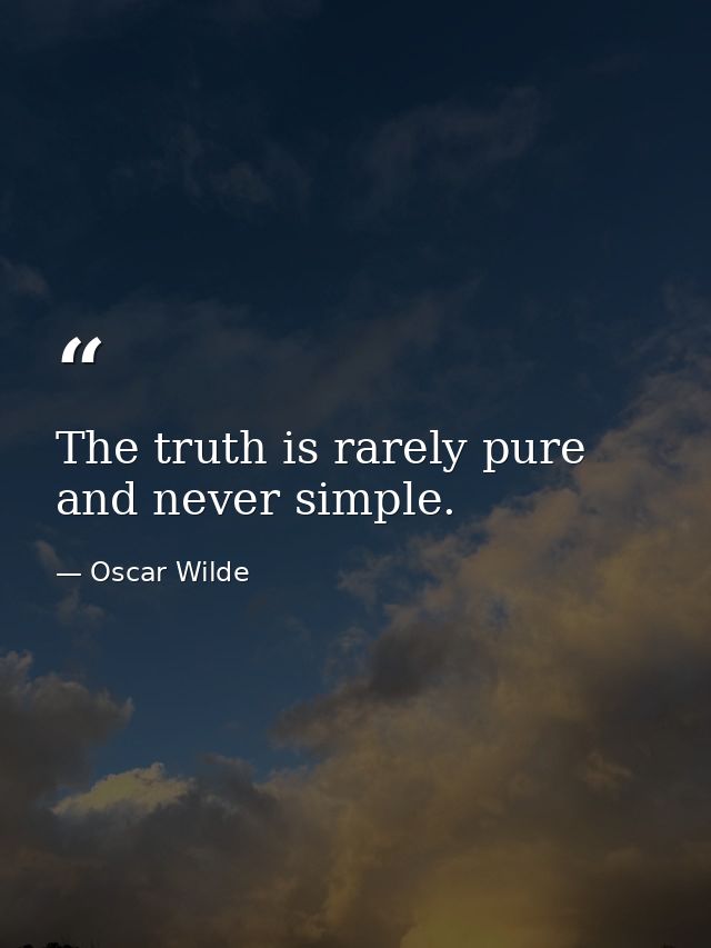 The truth is rarely pure  and never simple. — Oscar Wilde