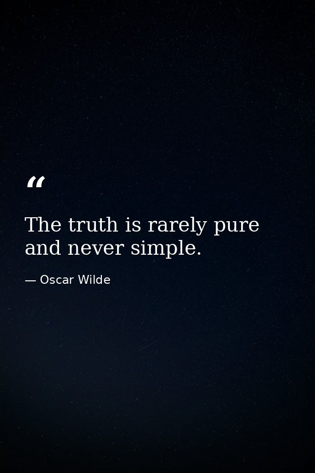The truth is rarely pure  and never simple. — Oscar Wilde