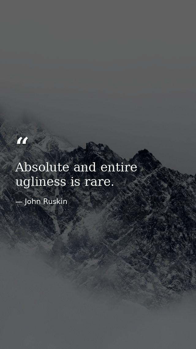 Absolute and entire ugliness is rare. — John Ruskin