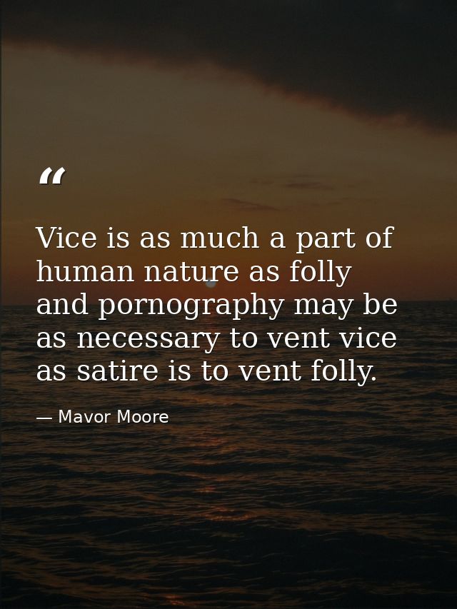 Vice is as much a part of human nature as folly  and pornography may be as necessary to vent vice as satire is to vent f — Mavor Moore