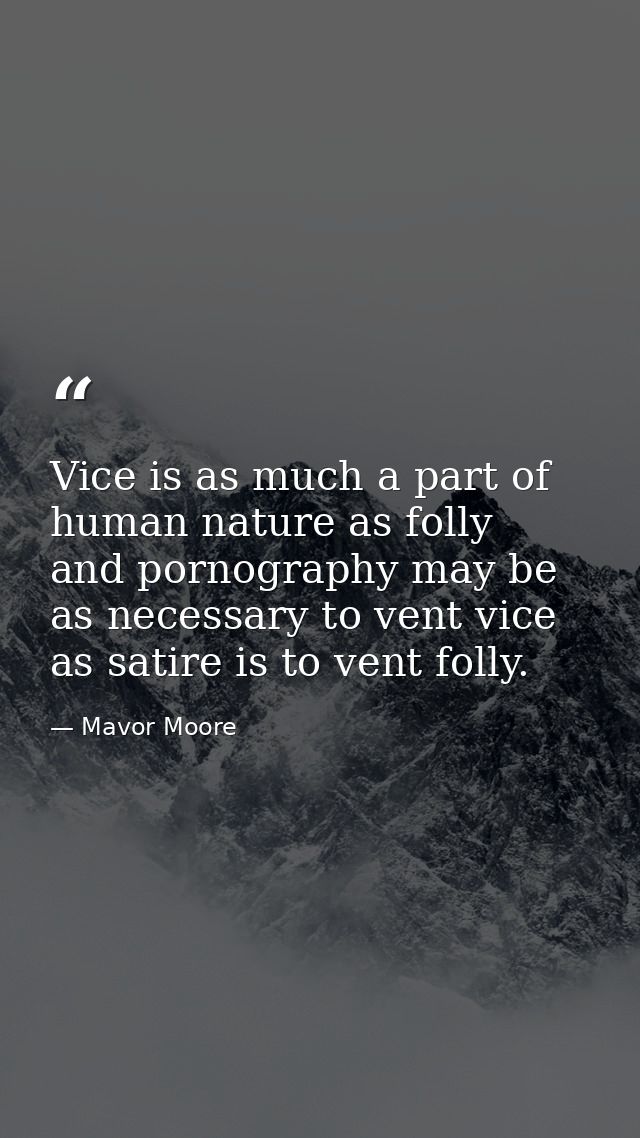 Vice is as much a part of human nature as folly  and pornography may be as necessary to vent vice as satire is to vent f — Mavor Moore