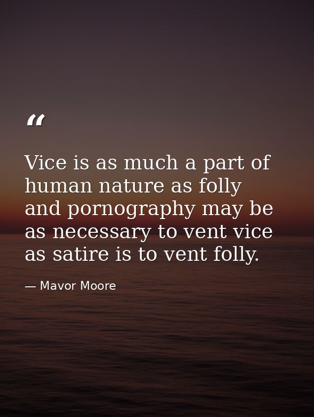 Vice is as much a part of human nature as folly  and pornography may be as necessary to vent vice as satire is to vent f — Mavor Moore