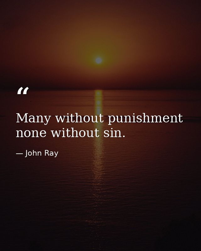 Many without punishment  none without sin. — John Ray