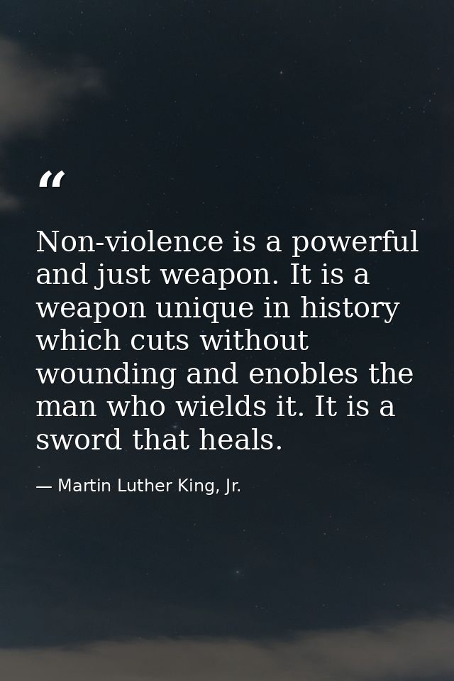 Non-violence is a powerful and just weapon. It is a weapon unique in history  which cuts without wounding and enobles th — Martin Luther King, Jr.