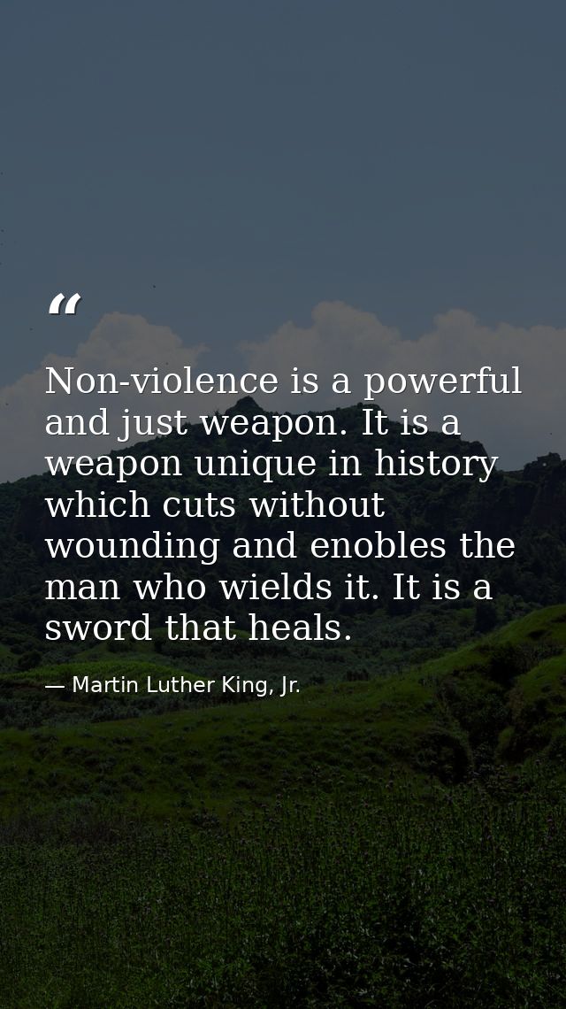 Non-violence is a powerful and just weapon. It is a weapon unique in history  which cuts without wounding and enobles th — Martin Luther King, Jr.