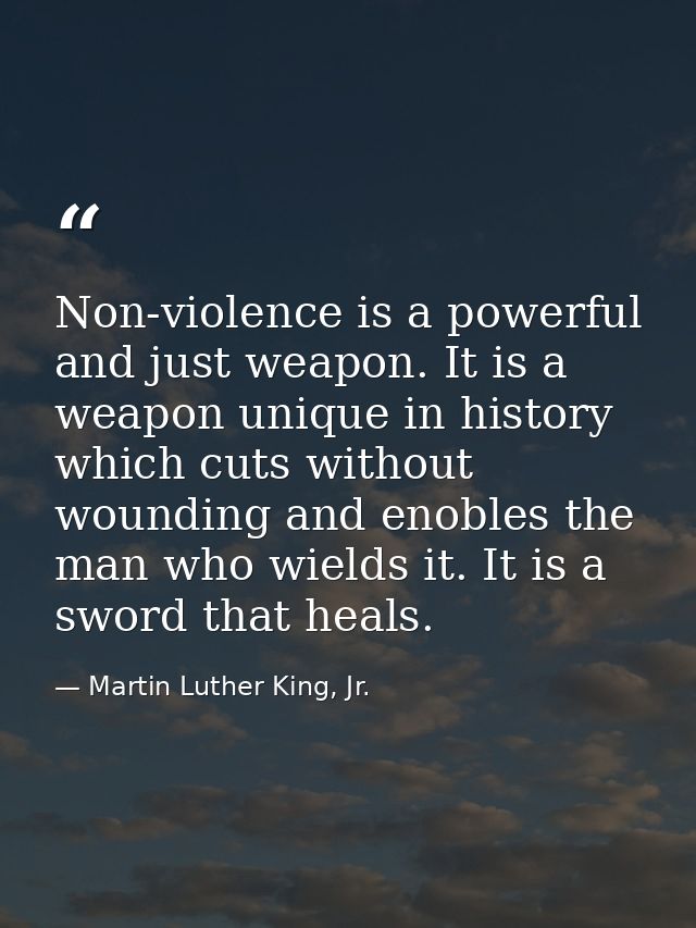 Non-violence is a powerful and just weapon. It is a weapon unique in history  which cuts without wounding and enobles th — Martin Luther King, Jr.