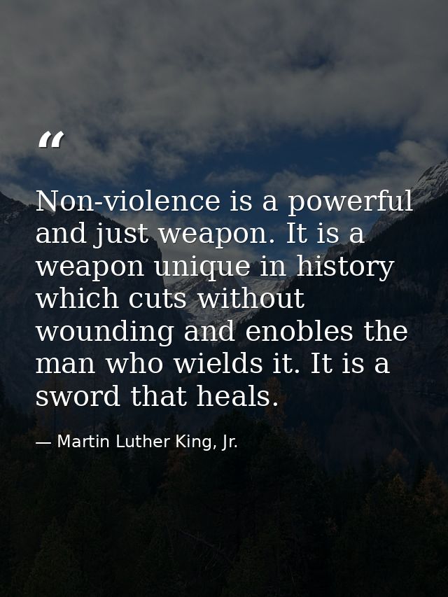 Non-violence is a powerful and just weapon. It is a weapon unique in history  which cuts without wounding and enobles th — Martin Luther King, Jr.