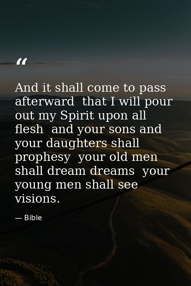 And it shall come to pass afterward  that I will pour out my Spirit upon all flesh  and your sons and your daughters sha — Bible