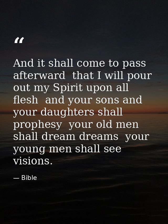 And it shall come to pass afterward  that I will pour out my Spirit upon all flesh  and your sons and your daughters sha — Bible
