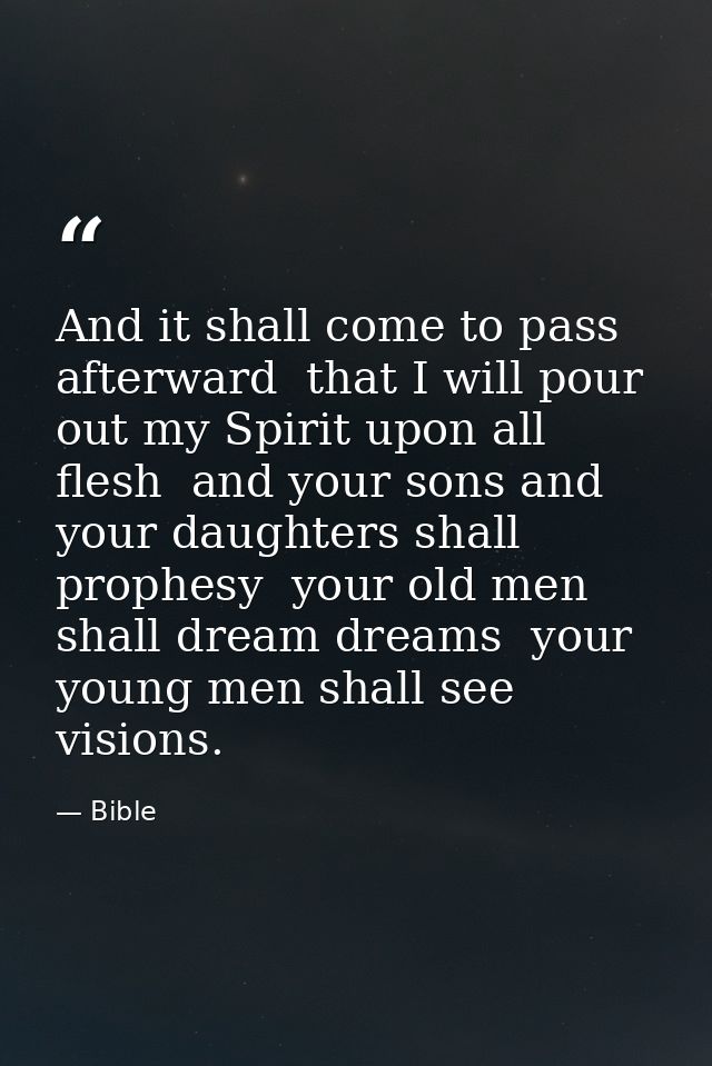 And it shall come to pass afterward  that I will pour out my Spirit upon all flesh  and your sons and your daughters sha — Bible