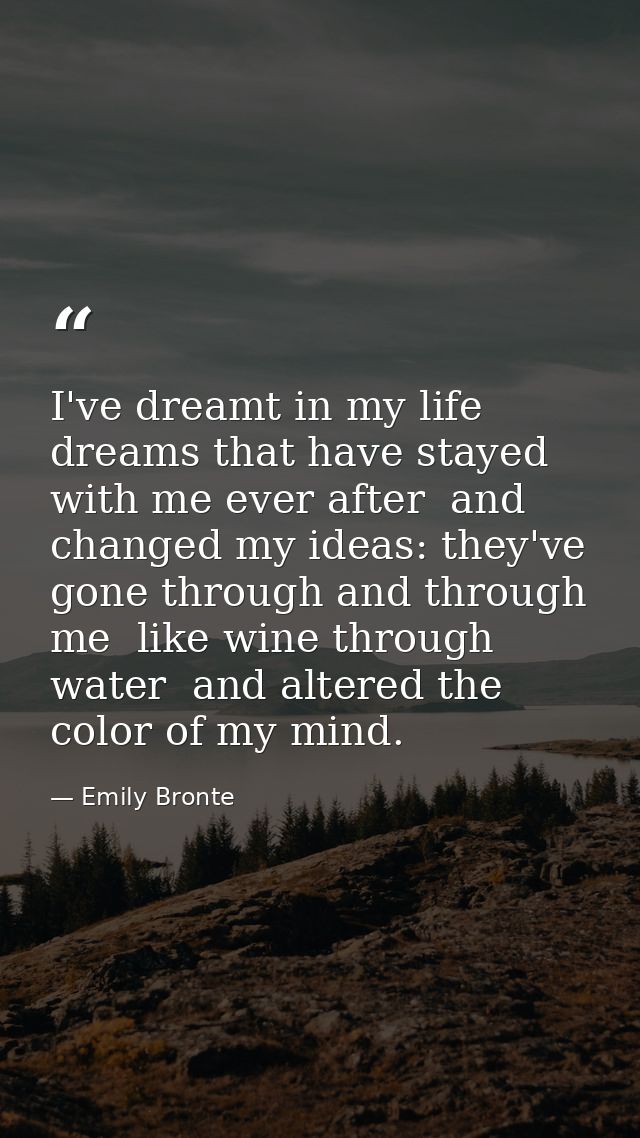 I've dreamt in my life dreams that have stayed with me ever after  and changed my ideas: they've gone through and throug — Emily Bronte