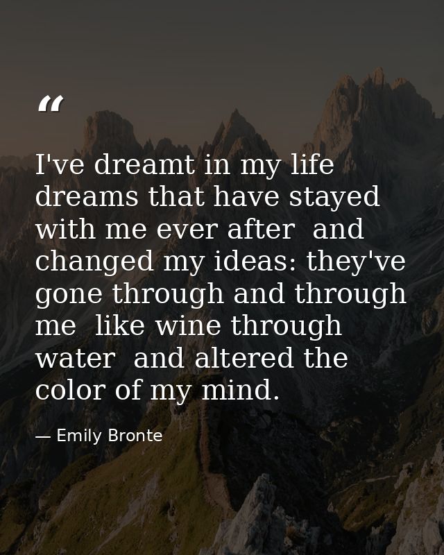 I've dreamt in my life dreams that have stayed with me ever after  and changed my ideas: they've gone through and throug — Emily Bronte