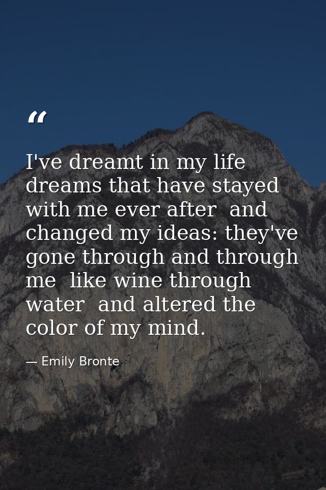 I've dreamt in my life dreams that have stayed with me ever after  and changed my ideas: they've gone through and throug — Emily Bronte
