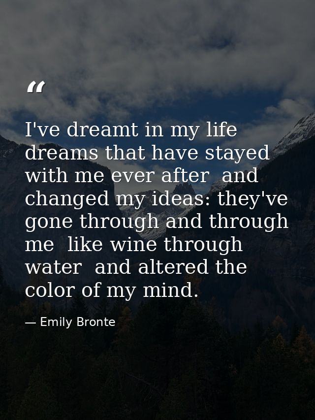 I've dreamt in my life dreams that have stayed with me ever after  and changed my ideas: they've gone through and throug — Emily Bronte