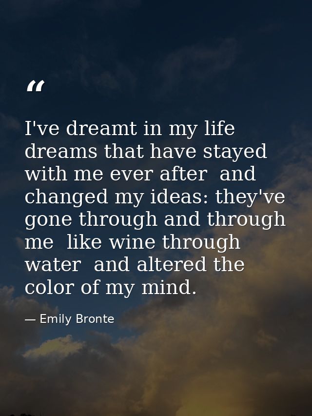 I've dreamt in my life dreams that have stayed with me ever after  and changed my ideas: they've gone through and throug — Emily Bronte
