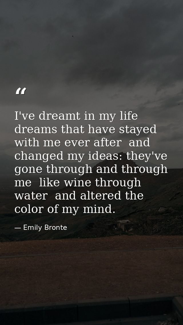I've dreamt in my life dreams that have stayed with me ever after  and changed my ideas: they've gone through and throug — Emily Bronte