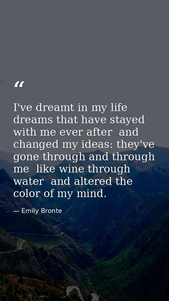 I've dreamt in my life dreams that have stayed with me ever after  and changed my ideas: they've gone through and throug — Emily Bronte